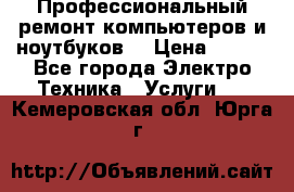 Профессиональный ремонт компьютеров и ноутбуков  › Цена ­ 400 - Все города Электро-Техника » Услуги   . Кемеровская обл.,Юрга г.